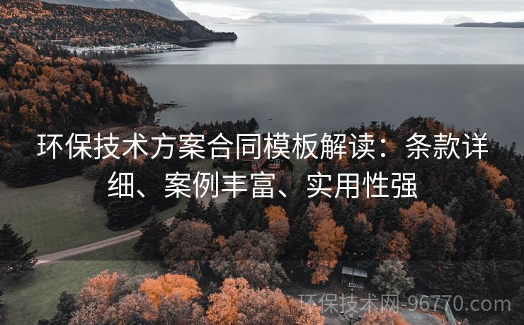 環(huán)保技術(shù)方案合同模板解讀：條款詳細、案例豐富、實用性強