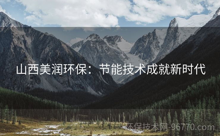 山西美潤(rùn)環(huán)保：節(jié)能技術(shù)成就新時(shí)代