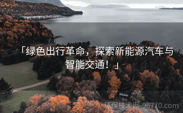 「綠色出行革命，探索新能源汽車(chē)與智能交通！」