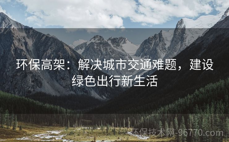 環(huán)保高架：解決城市交通難題，建設(shè)綠色出行新生活