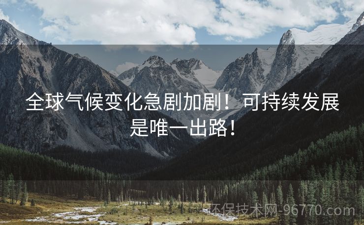 全球氣候變化急劇加?。】沙掷m(xù)發(fā)展是唯一出路！