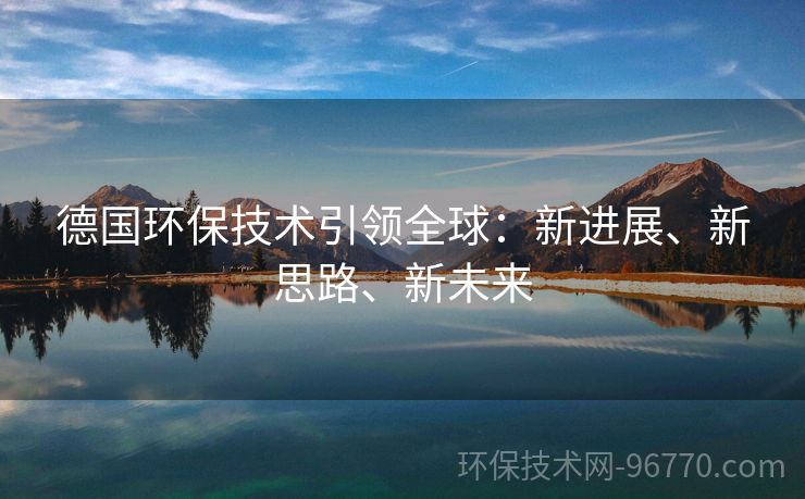 德國環(huán)保技術(shù)引領(lǐng)全球：新進展、新思路、新未來