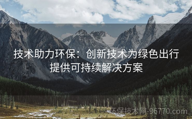 技術(shù)助力環(huán)保：創(chuàng)新技術(shù)為綠色出行提供可持續(xù)解決方案