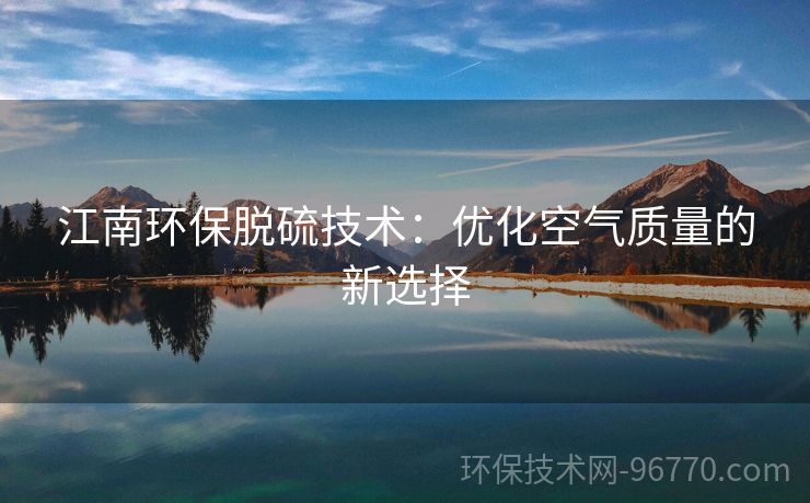 江南環(huán)保脫硫技術(shù)：優(yōu)化空氣質(zhì)量的新選擇