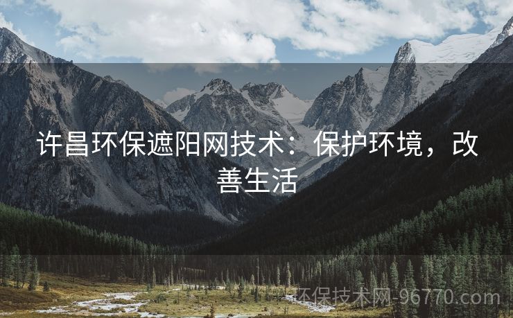 許昌環(huán)保遮陽網(wǎng)技術(shù)：保護環(huán)境，改善生活