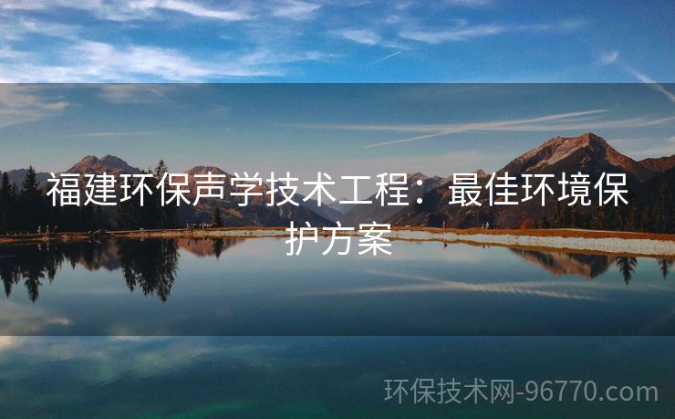 福建環(huán)保聲學(xué)技術(shù)工程：最佳環(huán)境保護(hù)方案