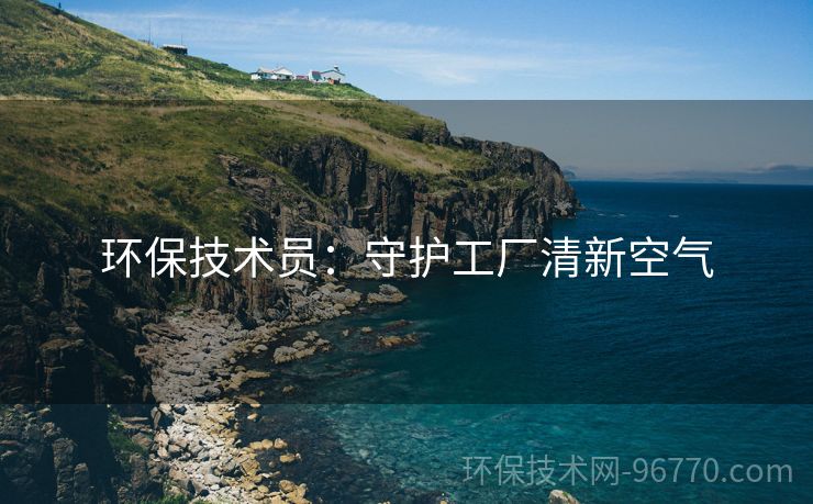 環(huán)保技術員：守護工廠清新空氣