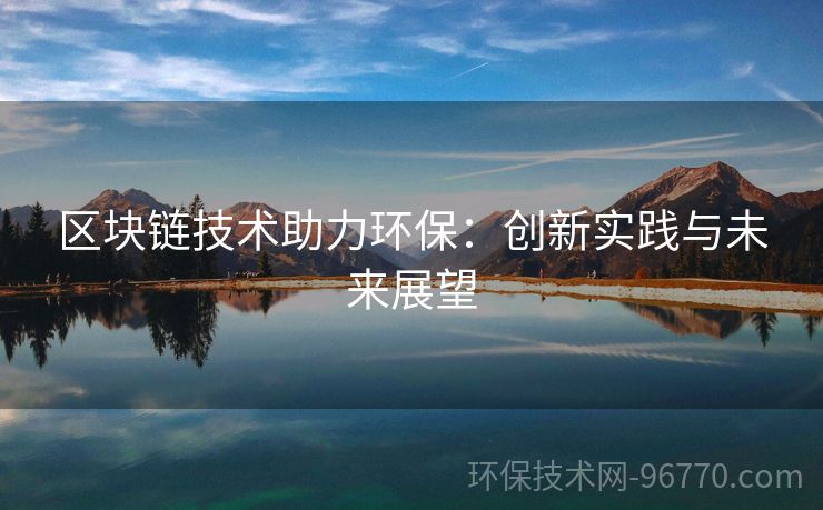 區(qū)塊鏈技術(shù)助力環(huán)保：創(chuàng)新實(shí)踐與未來展望
