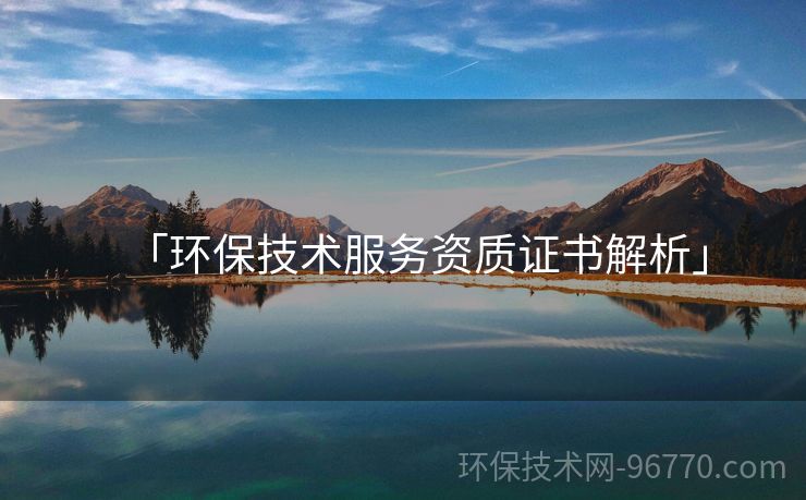 「環(huán)保技術(shù)服務(wù)資質(zhì)證書解析」