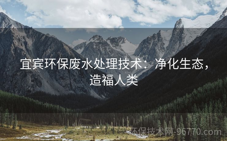 宜賓環(huán)保廢水處理技術(shù)：凈化生態(tài)，造福人類
