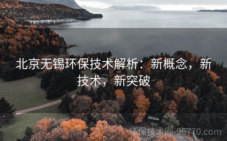 北京無(wú)錫環(huán)保技術(shù)解析：新概念，新技術(shù)，新突破