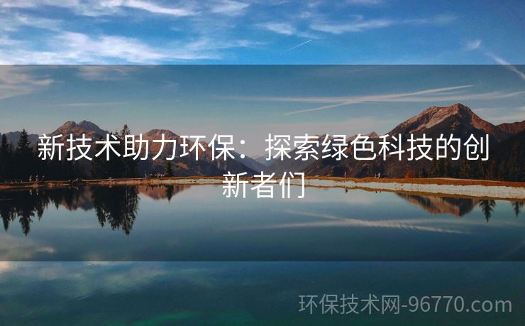 新技術助力環(huán)保：探索綠色科技的創(chuàng)新者們