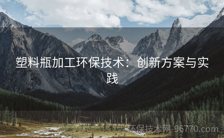 塑料瓶加工環(huán)保技術(shù)：創(chuàng)新方案與實(shí)踐