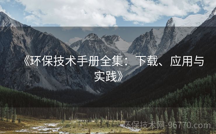 《環(huán)保技術(shù)手冊(cè)全集：下載、應(yīng)用與實(shí)踐》