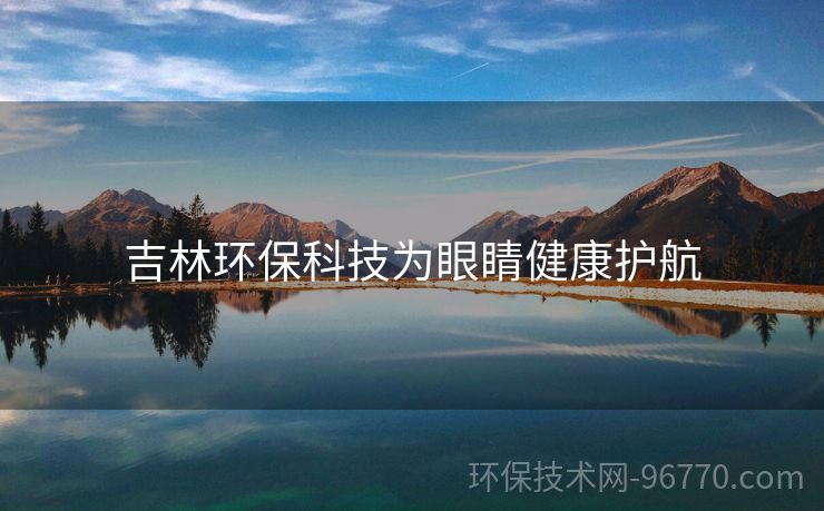 吉林環(huán)?？萍紴檠劬】底o(hù)航