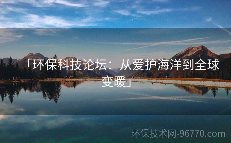 「環(huán)?？萍颊搲簭膼圩o(hù)海洋到全球變暖」