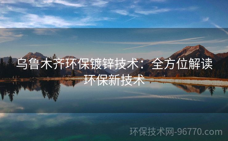 烏魯木齊環(huán)保鍍鋅技術：全方位解讀環(huán)保新技術
