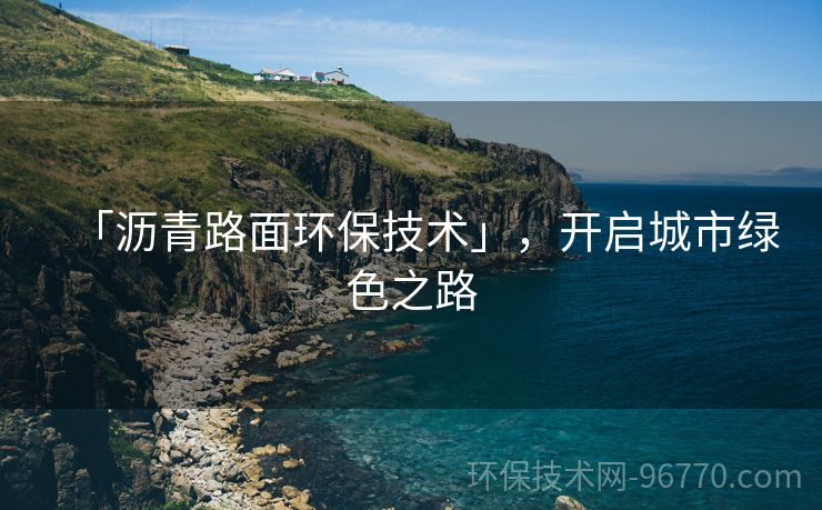 「瀝青路面環(huán)保技術(shù)」，開啟城市綠色之路
