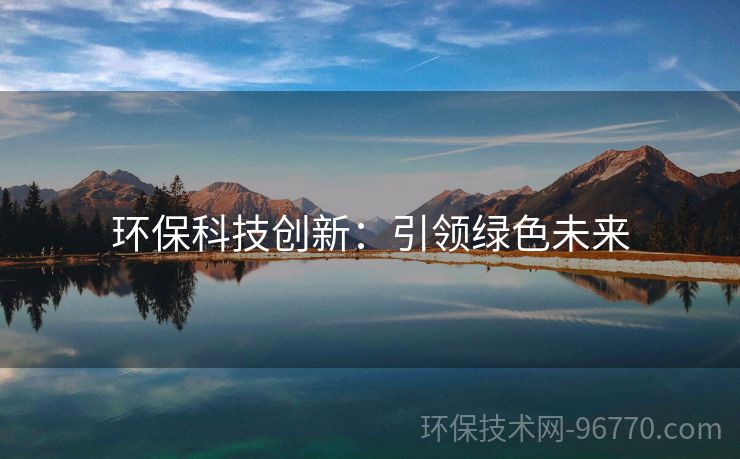 環(huán)?？萍紕?chuàng)新：引領綠色未來