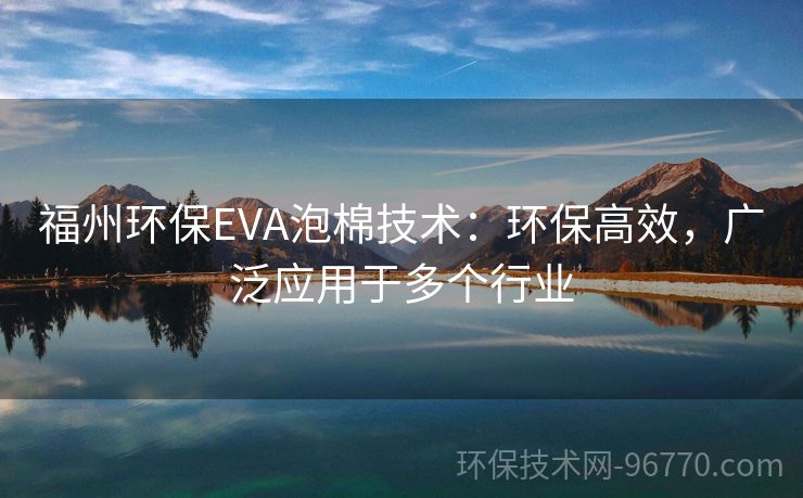 福州環(huán)保EVA泡棉技術(shù)：環(huán)保高效，廣泛應(yīng)用于多個(gè)行業(yè)