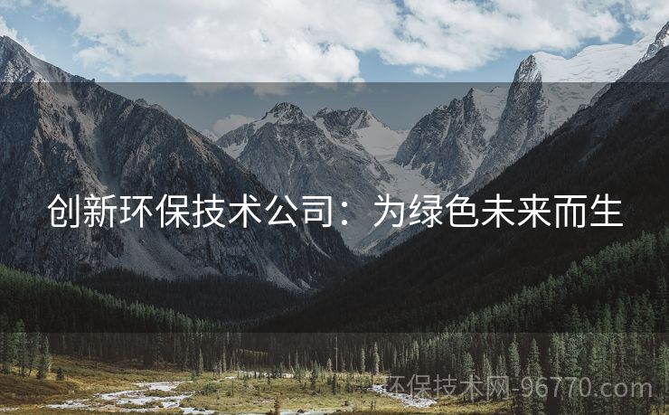 創(chuàng)新環(huán)保技術公司：為綠色未來而生