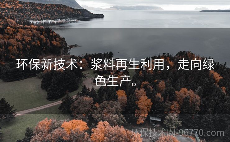 環(huán)保新技術(shù)：漿料再生利用，走向綠色生產(chǎn)。