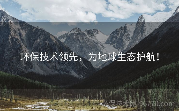 環(huán)保技術領先，為地球生態(tài)護航！