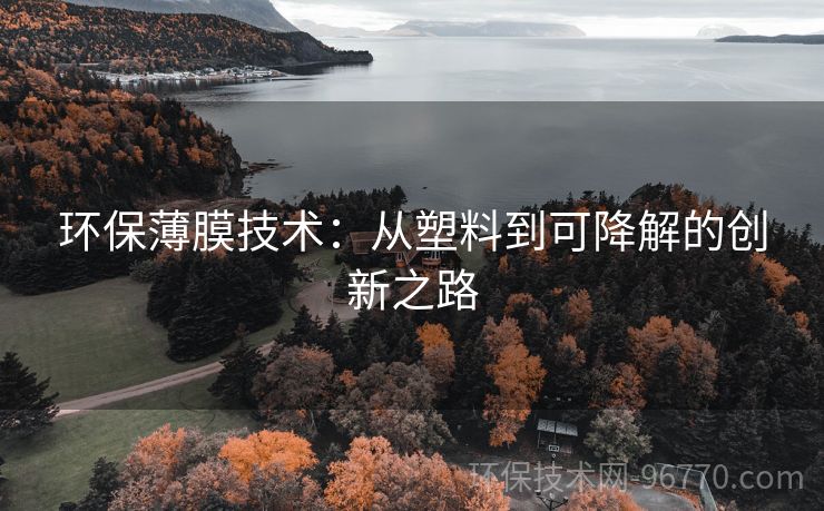 環(huán)保薄膜技術(shù)：從塑料到可降解的創(chuàng)新之路