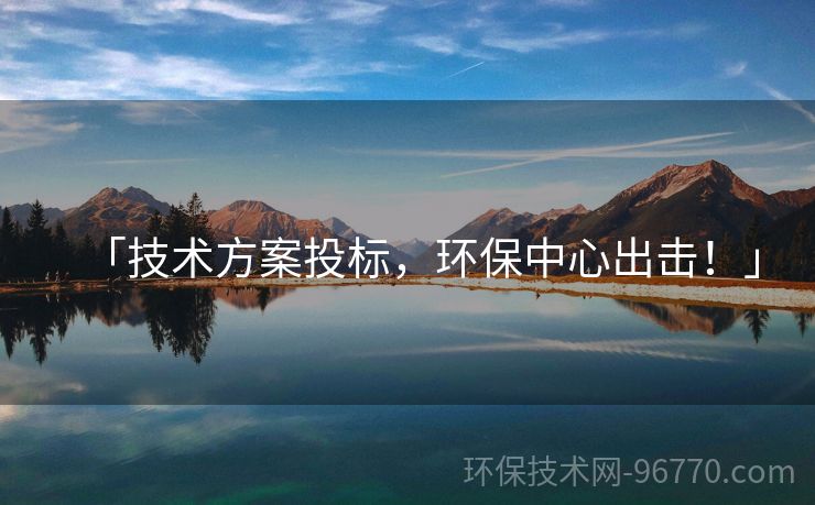 「技術(shù)方案投標，環(huán)保中心出擊！」
