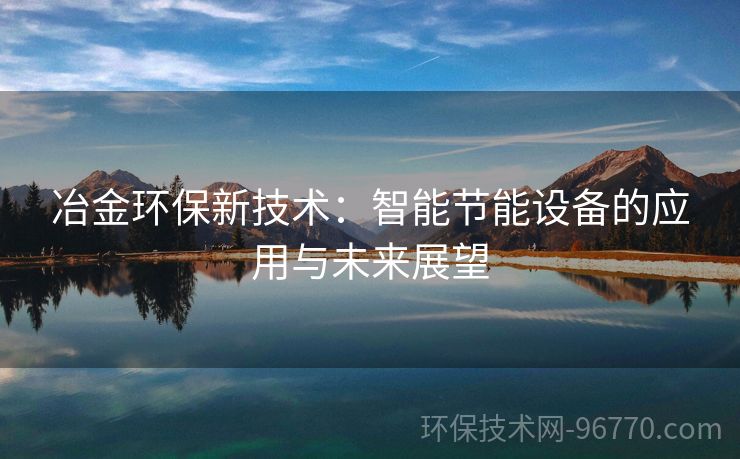 冶金環(huán)保新技術：智能節(jié)能設備的應用與未來展望