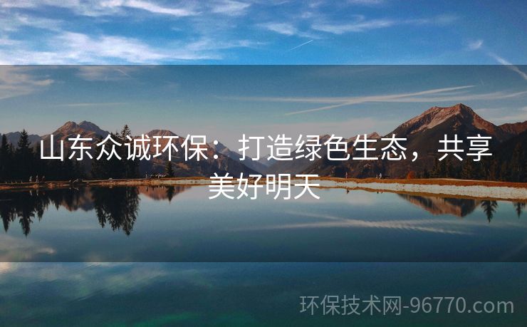 山東眾誠環(huán)保：打造綠色生態(tài)，共享美好明天